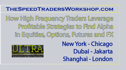 The Speed Traders Workshop, How Algorithmic and High Frequency Traders Leverage Profitable Strategies to Find Alpha in Equities, Options, Futures and FX